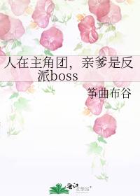 人在主角团，亲爹是反派boss