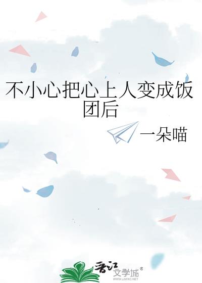 不小心把心上人变成饭团后