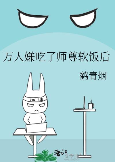 万人嫌吃了师尊软饭后